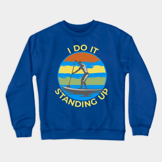I Do It Standing Up, Stand Up Paddle Boarding, SUP Crewneck Sweatshirt by CreativeUnrest